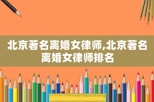 北京著名離婚女律師,北京著名離婚女律師排名