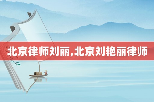 北京律師劉麗,北京劉艷麗律師