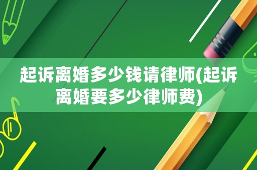 起訴離婚多少錢請(qǐng)律師(起訴離婚要多少律師費(fèi))