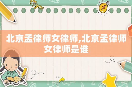 北京孟律師女律師,北京孟律師女律師是誰