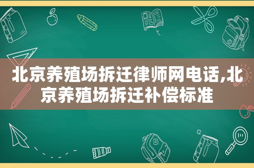 北京養殖場拆遷律師網電話,北京養殖場拆遷補償標準
