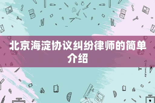 北京海淀協(xié)議糾紛律師的簡單介紹