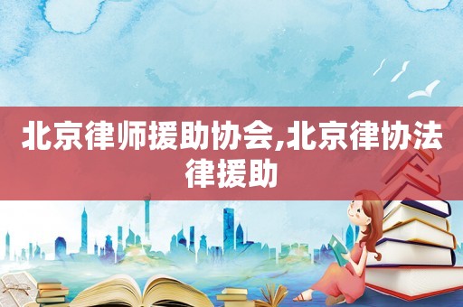 北京律師援助協會,北京律協法律援助