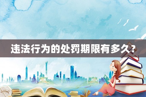 違法行為的處罰期限有多久？