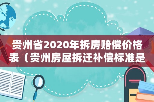 貴州省2020年拆房賠償價格表（貴州房屋拆遷補償標準是如何計算的）