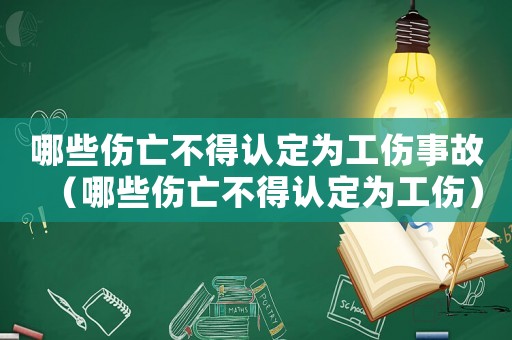 哪些傷亡不得認定為工傷事故（哪些傷亡不得認定為工傷）