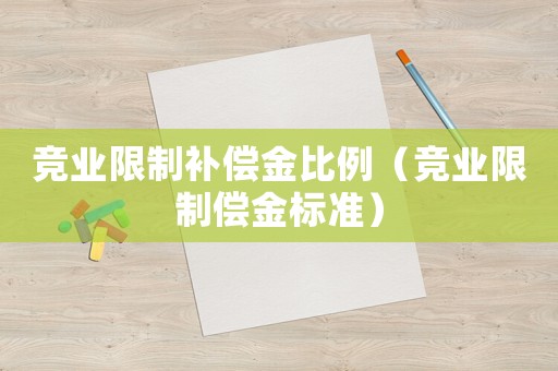 競業限制補償金比例（競業限制償金標準）