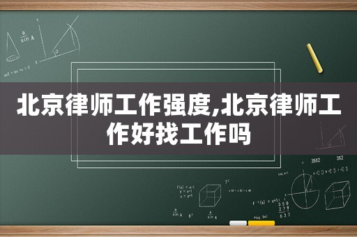 北京律師工作強(qiáng)度,北京律師工作好找工作嗎