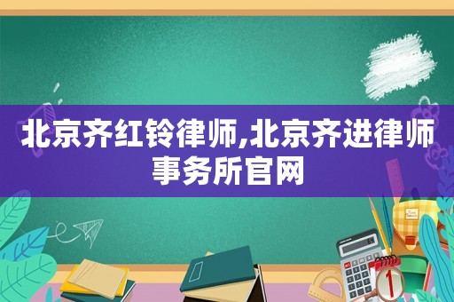 北京齊紅鈴律師,北京齊進律師事務所官網