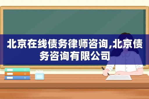 北京在線債務律師咨詢,北京債務咨詢有限公司