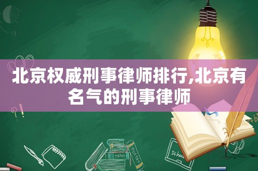 北京權威刑事律師排行,北京有名氣的刑事律師