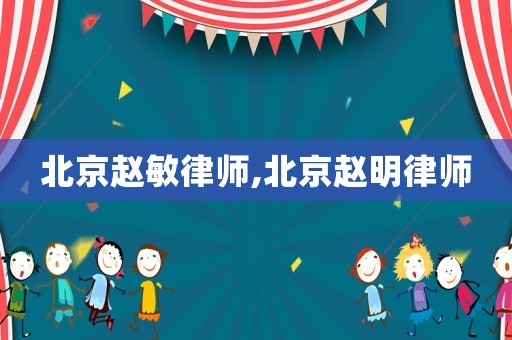 北京趙敏律師,北京趙明律師