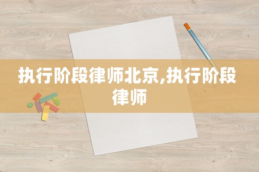 執行階段律師北京,執行階段 律師