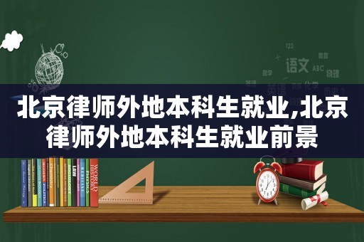北京律師外地本科生就業(yè),北京律師外地本科生就業(yè)前景