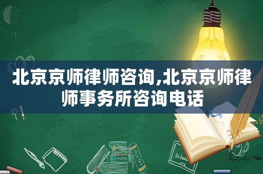北京京師律師咨詢,北京京師律師事務所咨詢電話