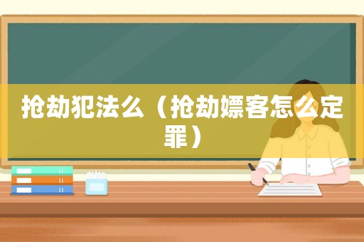 搶劫犯法么（搶劫嫖客怎么定罪）