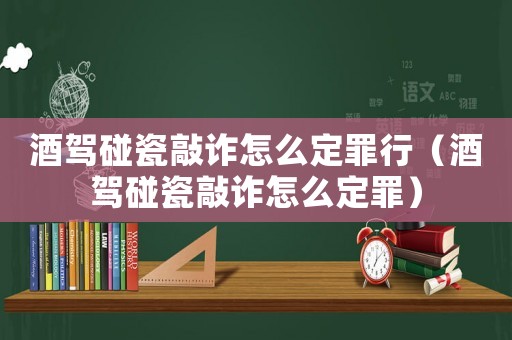 酒駕碰瓷敲詐怎么定罪行（酒駕碰瓷敲詐怎么定罪）