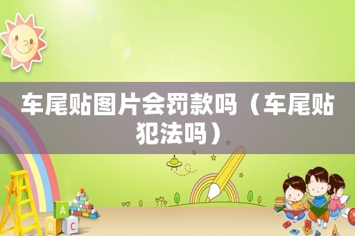 車尾貼圖片會罰款嗎（車尾貼犯法嗎）
