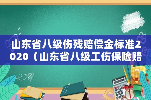 山東省八級傷殘賠償金標準2020（山東省八級工傷保險賠償標準）