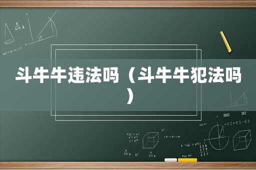 斗牛牛違法嗎（斗牛牛犯法嗎）