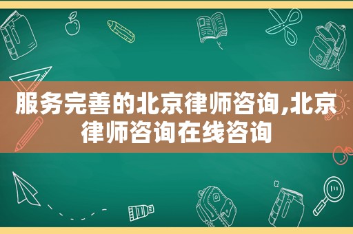 服務完善的北京律師咨詢,北京律師咨詢在線咨詢