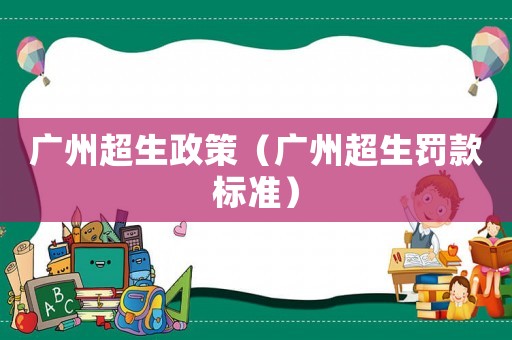 廣州超生政策（廣州超生罰款標準）