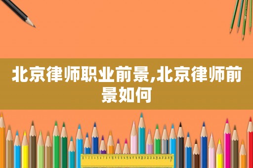 北京律師職業前景,北京律師前景如何