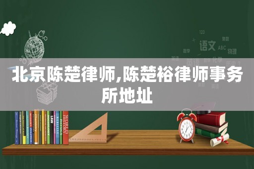 北京陳楚律師,陳楚裕律師事務所地址