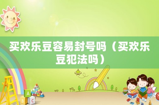買歡樂豆容易封號嗎（買歡樂豆犯法嗎）