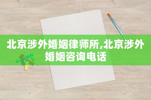 北京涉外婚姻律師所,北京涉外婚姻咨詢電話