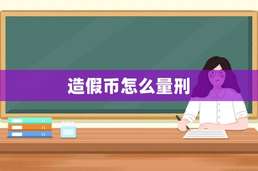 造假幣怎么量刑