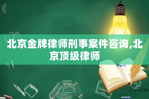 北京金牌律師刑事案件咨詢,北京頂級(jí)律師