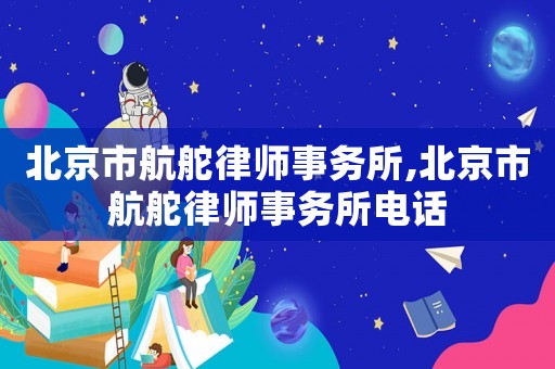 北京市航舵律師事務所,北京市航舵律師事務所電話