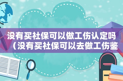 沒有買社保可以做工傷認定嗎（沒有買社?？梢匀プ龉b定嗎）