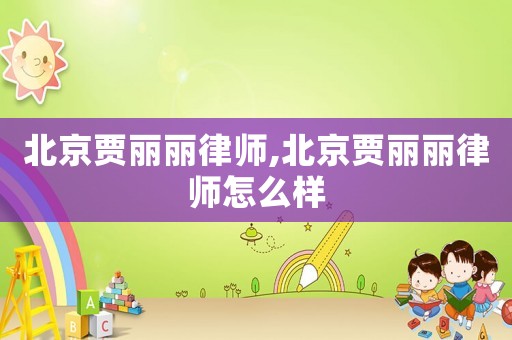 北京賈麗麗律師,北京賈麗麗律師怎么樣