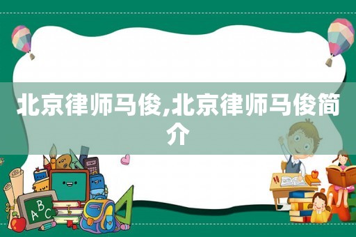 北京律師馬俊,北京律師馬俊簡介