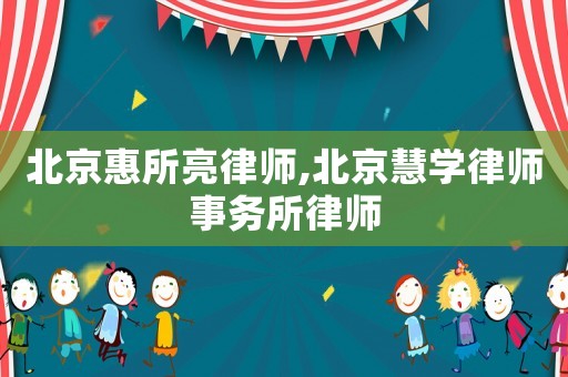 北京惠所亮律師,北京慧學律師事務所律師