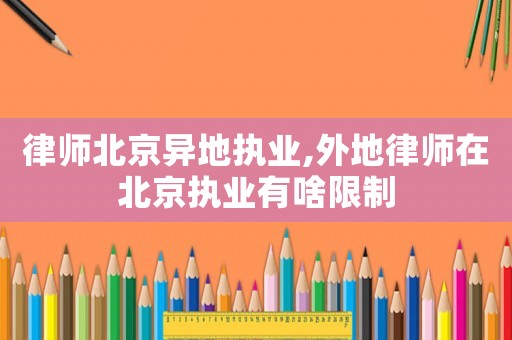 律師北京異地執業,外地律師在北京執業有啥限制