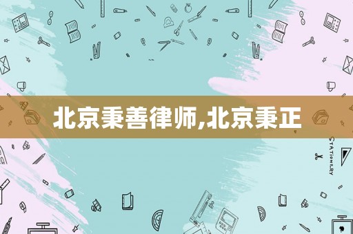 北京秉善律師,北京秉正