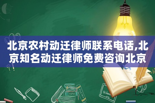 北京農村動遷律師聯系電話,北京知名動遷律師免費咨詢北京農權律師