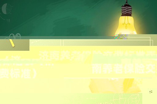 濟(jì)南養(yǎng)老保險交費(fèi)標(biāo)準(zhǔn)表（濟(jì)南養(yǎng)老保險交費(fèi)標(biāo)準(zhǔn)）