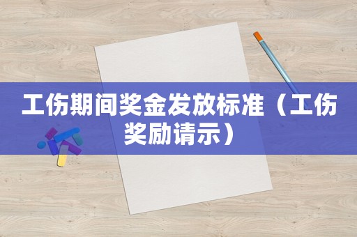 工傷期間獎(jiǎng)金發(fā)放標(biāo)準(zhǔn)（工傷獎(jiǎng)勵(lì)請(qǐng)示）