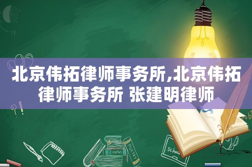 北京偉拓律師事務所,北京偉拓律師事務所 張建明律師