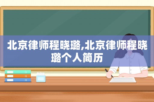 北京律師程曉璐,北京律師程曉璐個人簡歷