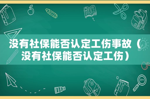 沒有社保能否認(rèn)定工傷事故（沒有社保能否認(rèn)定工傷）
