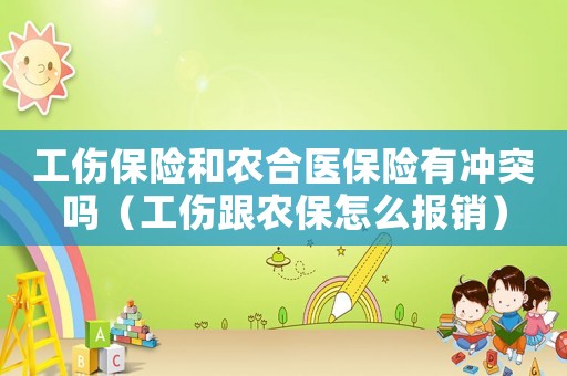 工傷保險和農合醫保險有沖突嗎（工傷跟農保怎么報銷）