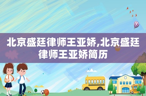 北京盛廷律師王亞嬌,北京盛廷律師王亞嬌簡歷
