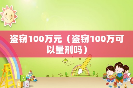 盜竊100萬元（盜竊100萬可以量刑嗎）