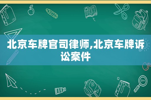 北京車牌官司律師,北京車牌訴訟案件