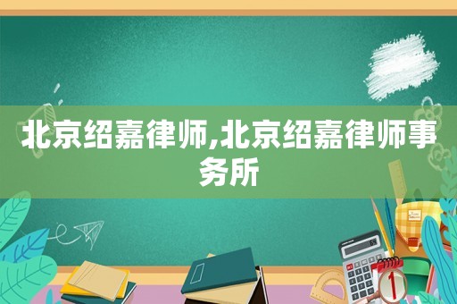北京紹嘉律師,北京紹嘉律師事務(wù)所